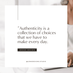 Black text on white background that quotes Brené Brown saying "Authenticity is a collection of choices that we have to make every day."